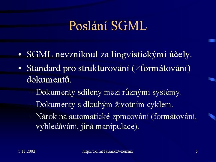 Poslání SGML • SGML nevzniknul za lingvistickými účely. • Standard pro strukturování (×formátování) dokumentů.