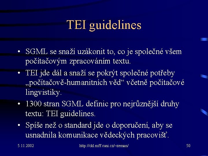 TEI guidelines • SGML se snaží uzákonit to, co je společné všem počítačovým zpracováním