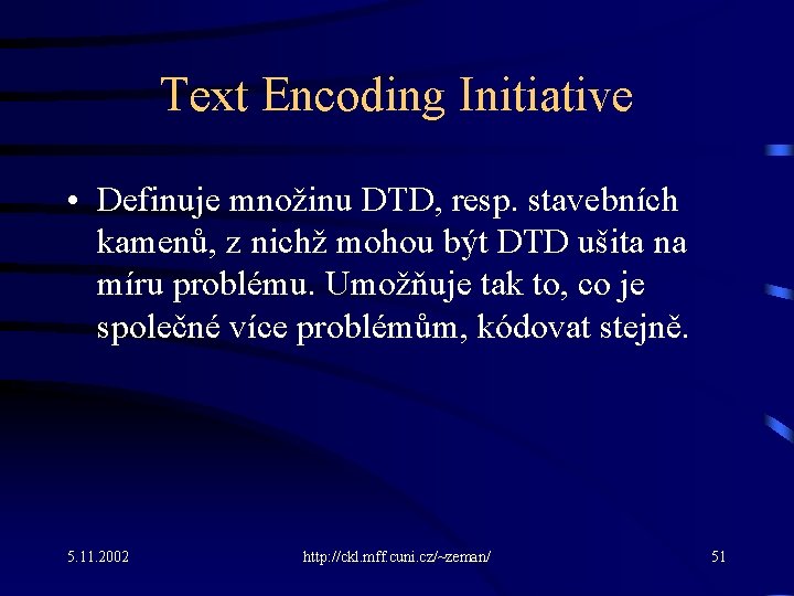 Text Encoding Initiative • Definuje množinu DTD, resp. stavebních kamenů, z nichž mohou být