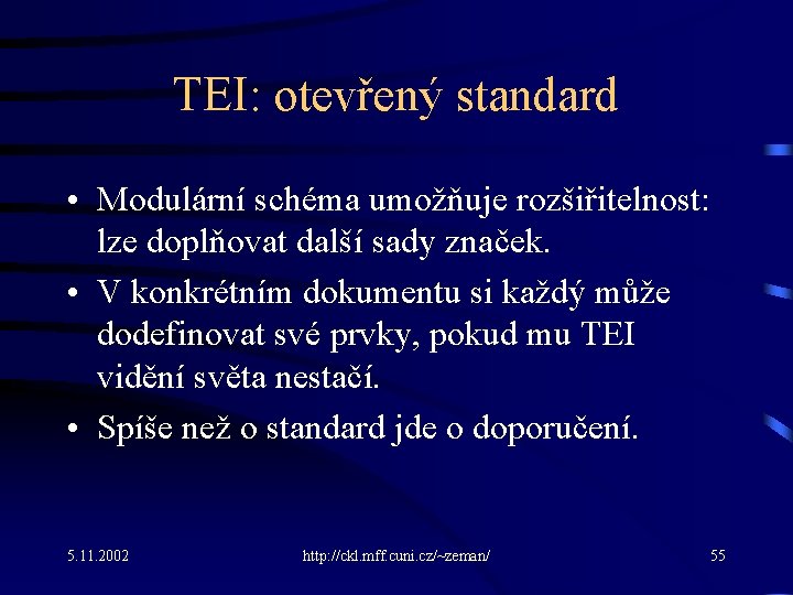 TEI: otevřený standard • Modulární schéma umožňuje rozšiřitelnost: lze doplňovat další sady značek. •