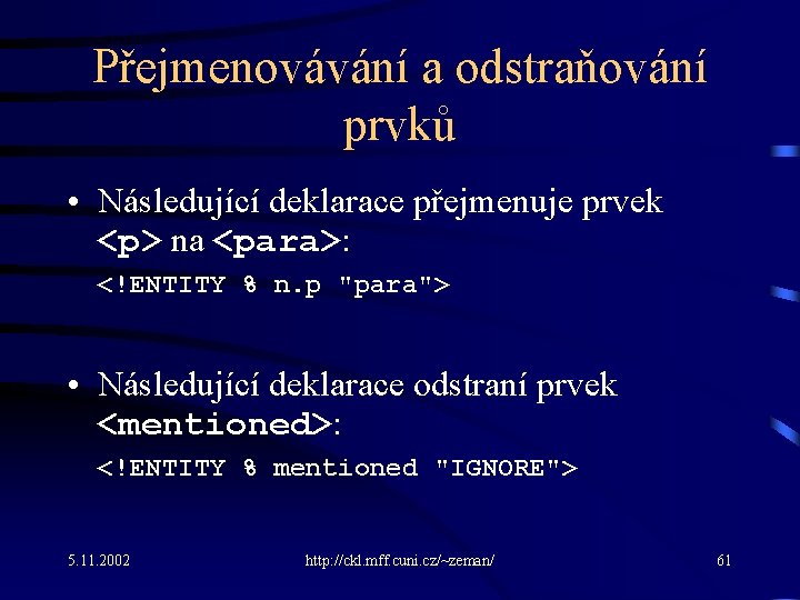 Přejmenovávání a odstraňování prvků • Následující deklarace přejmenuje prvek <p> na <para>: <!ENTITY %