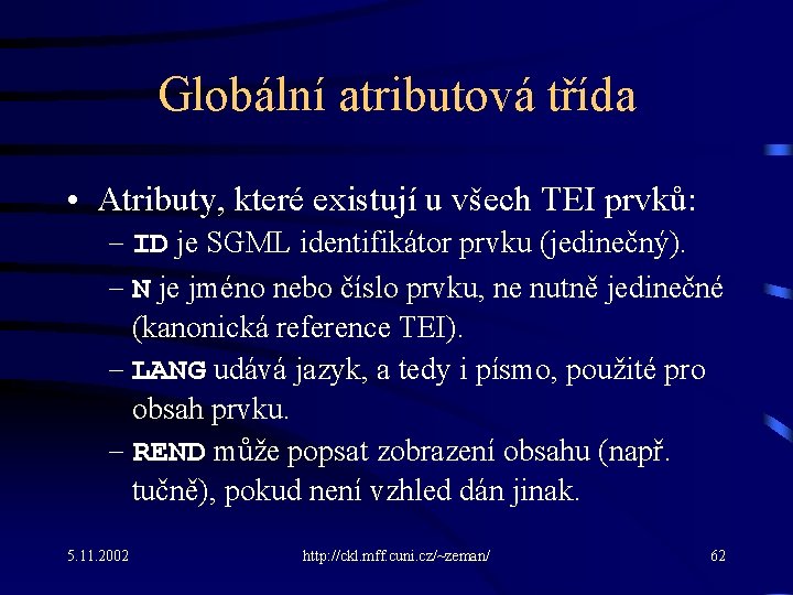 Globální atributová třída • Atributy, které existují u všech TEI prvků: – ID je