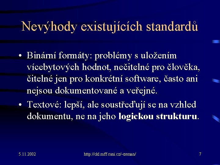 Nevýhody existujících standardů • Binární formáty: problémy s uložením vícebytových hodnot, nečitelné pro člověka,