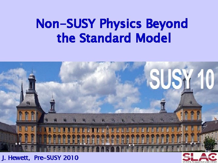 Non-SUSY Physics Beyond the Standard Model J. Hewett, Pre-SUSY 2010 