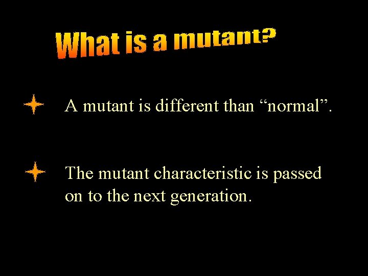 A mutant is different than “normal”. The mutant characteristic is passed on to the