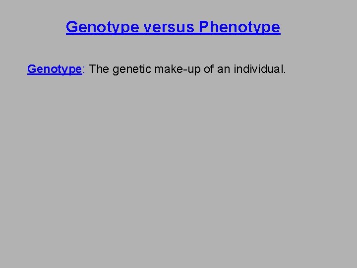 Genotype versus Phenotype Genotype: The genetic make-up of an individual. Examples: +/+, +/m, m/m,
