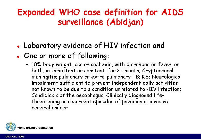 Expanded WHO case definition for AIDS surveillance (Abidjan) l l Laboratory evidence of HIV Expanded WHO case definition for AIDS surveillance (Abidjan) l l Laboratory evidence of HIV