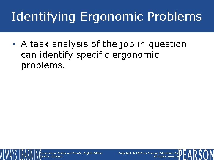 Identifying Ergonomic Problems • A task analysis of the job in question can identify