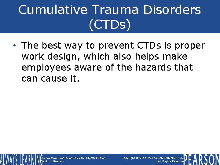 Cumulative Trauma Disorders (CTDs) • The best way to prevent CTDs is proper work