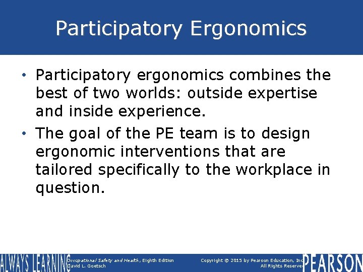 Participatory Ergonomics • Participatory ergonomics combines the best of two worlds: outside expertise and
