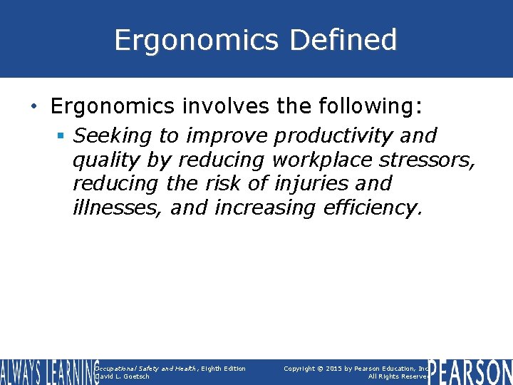 Ergonomics Defined • Ergonomics involves the following: § Seeking to improve productivity and quality