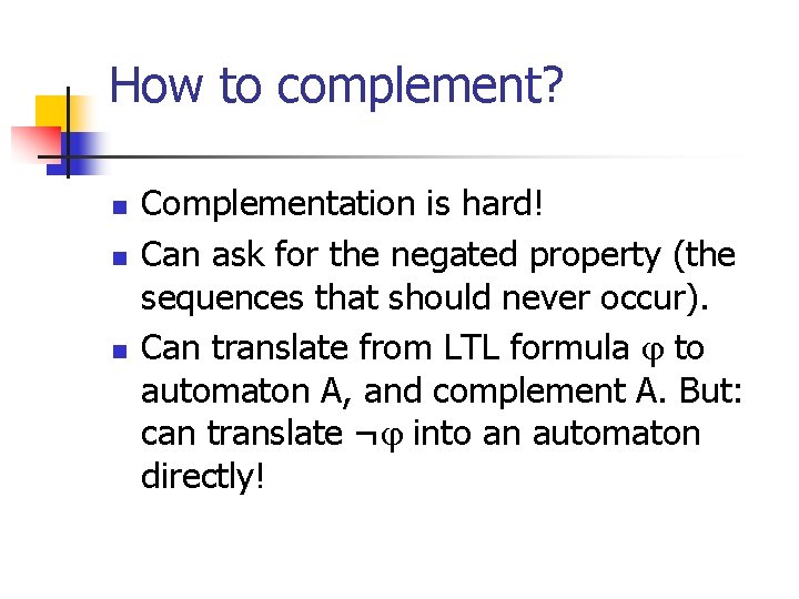 How to complement? n n n Complementation is hard! Can ask for the negated