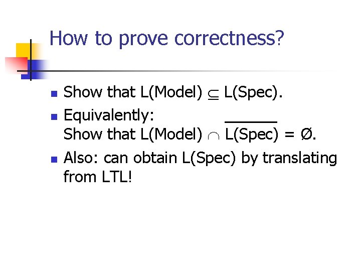 How to prove correctness? n n n Show that L(Model) L(Spec). Equivalently: ______ Show