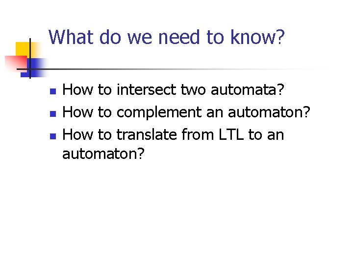 What do we need to know? n n n How to intersect two automata?