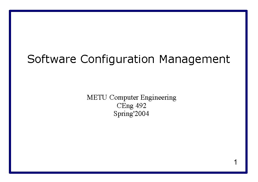 Software Configuration Management METU Computer Engineering CEng 492 Spring'2004 1 