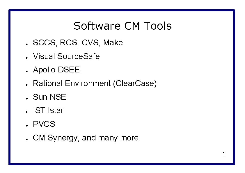 Software CM Tools ● SCCS, RCS, CVS, Make ● Visual Source. Safe ● Apollo