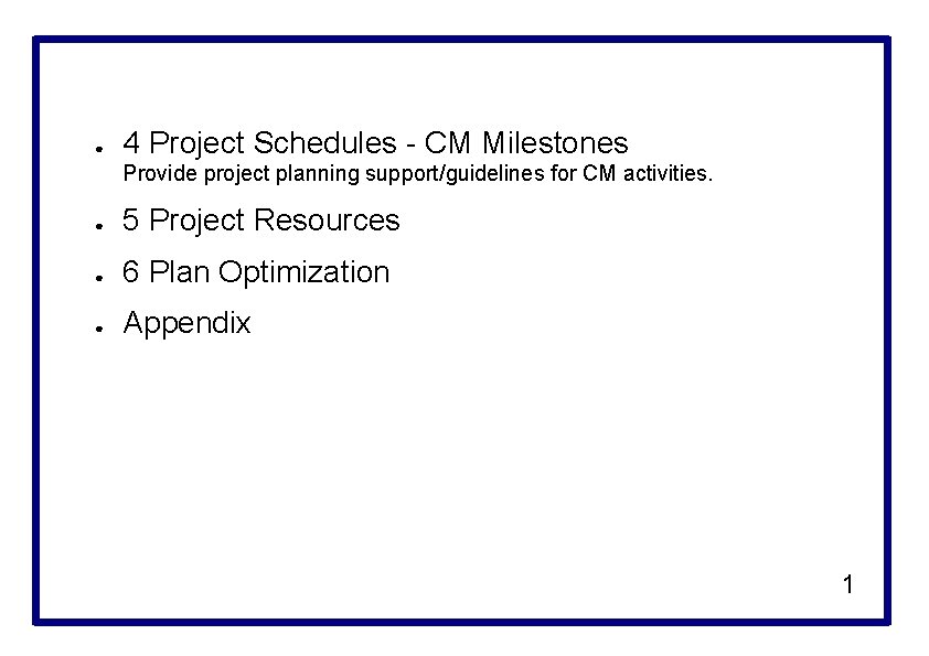 ● 4 Project Schedules - CM Milestones Provide project planning support/guidelines for CM activities.