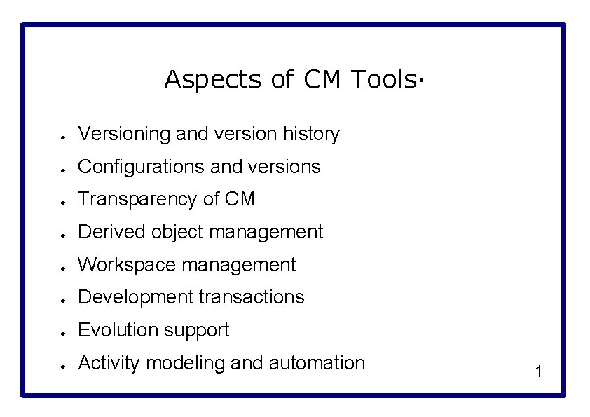 Aspects of CM Tools· ● Versioning and version history ● Configurations and versions ●