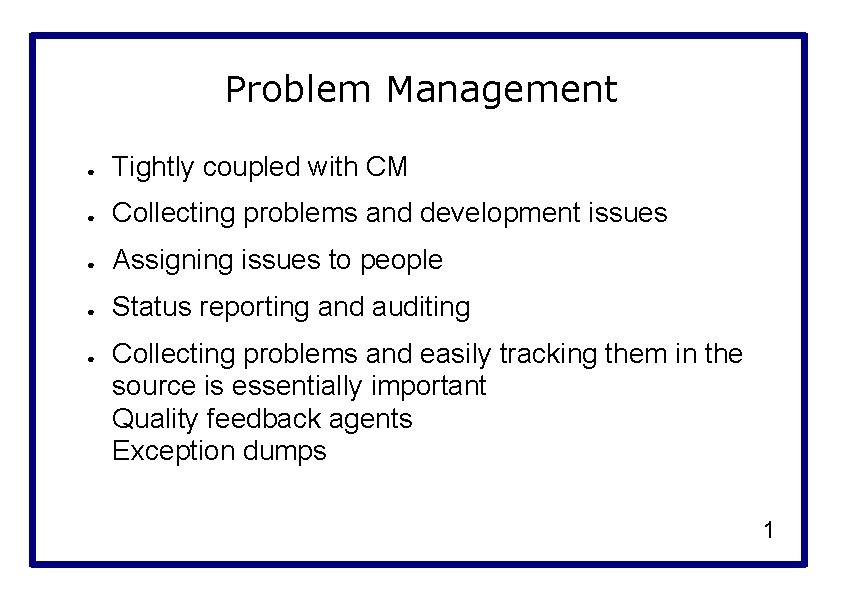 Problem Management ● Tightly coupled with CM ● Collecting problems and development issues ●