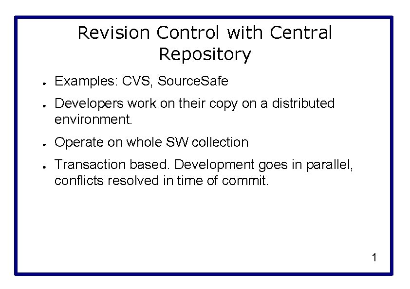 Revision Control with Central Repository ● ● Examples: CVS, Source. Safe Developers work on