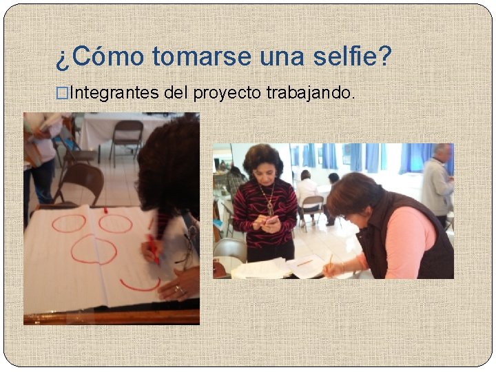 ¿Cómo tomarse una selfie? �Integrantes del proyecto trabajando. 