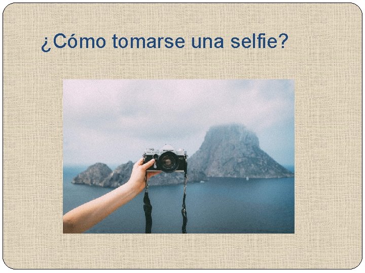 ¿Cómo tomarse una selfie? 