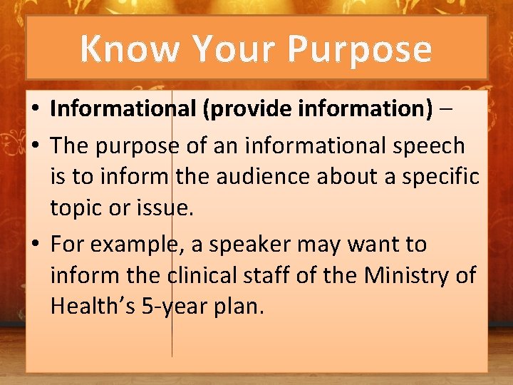 Know Your Purpose • Informational (provide information) – • The purpose of an informational