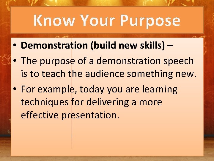 Know Your Purpose • Demonstration (build new skills) – • The purpose of a