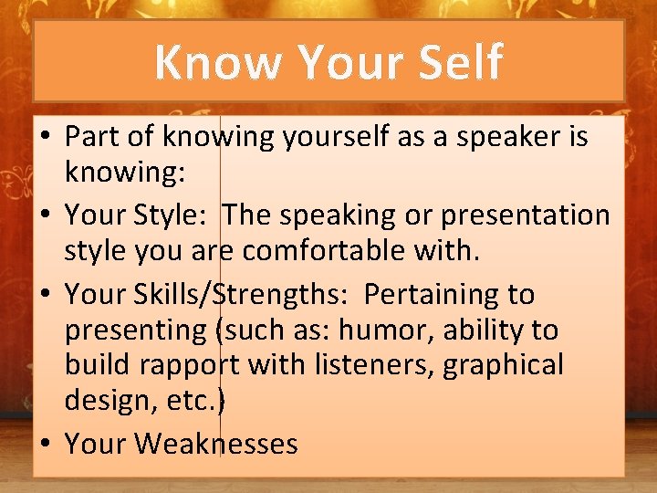 Know Your Self • Part of knowing yourself as a speaker is knowing: •