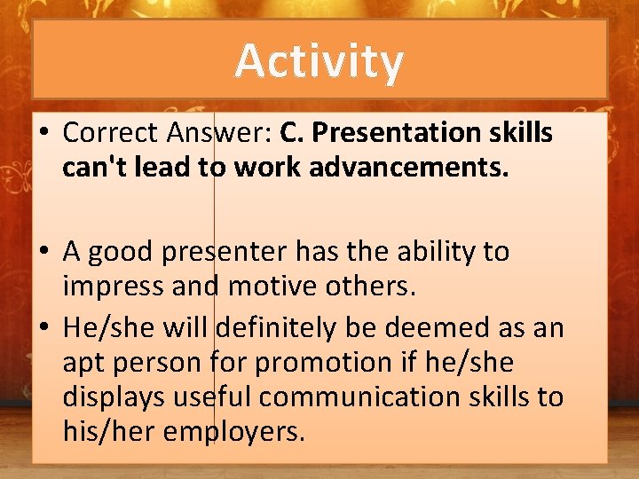 Activity • Correct Answer: C. Presentation skills can't lead to work advancements. • A