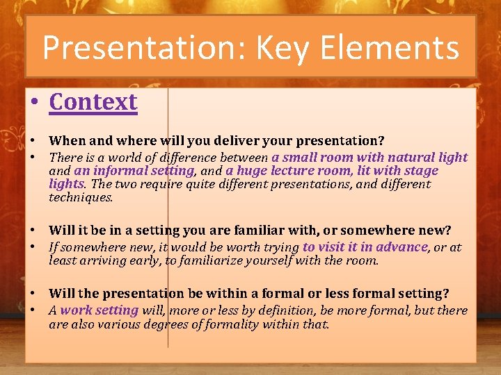 Presentation: Key Elements • Context • When and where will you deliver your presentation?