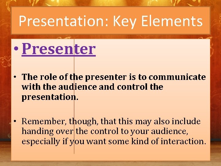 Presentation: Key Elements • Presenter • The role of the presenter is to communicate