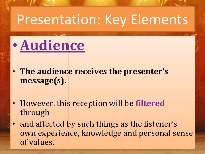 Presentation: Key Elements • Audience • The audience receives the presenter’s message(s). • However,