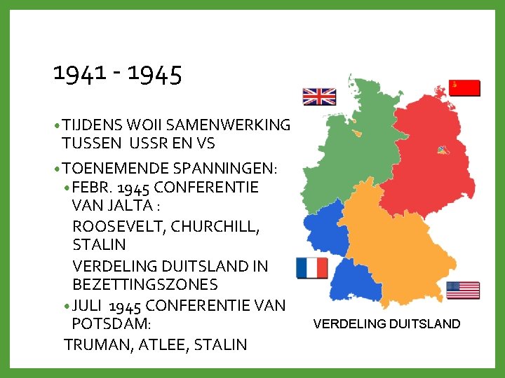 1941 - 1945 • TIJDENS WOII SAMENWERKING TUSSEN USSR EN VS • TOENEMENDE SPANNINGEN: