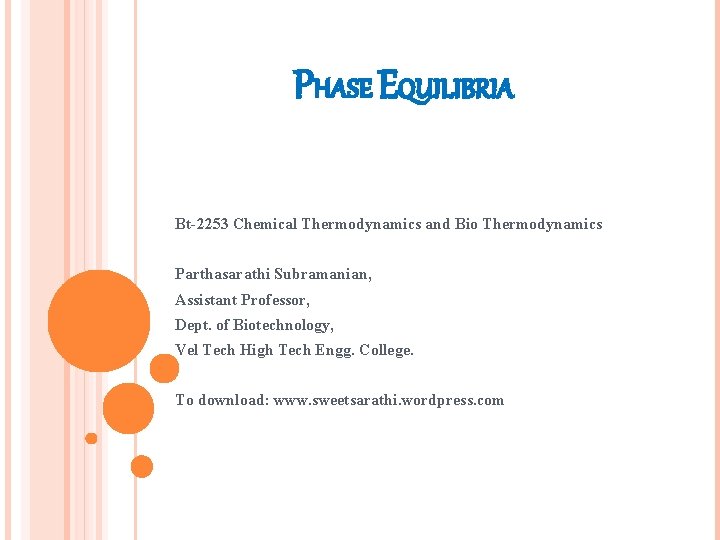PHASE EQUILIBRIA Bt-2253 Chemical Thermodynamics and Bio Thermodynamics Parthasarathi Subramanian, Assistant Professor, Dept. of