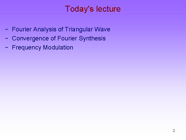 Today's lecture − Fourier Analysis of Triangular Wave − Convergence of Fourier Synthesis −