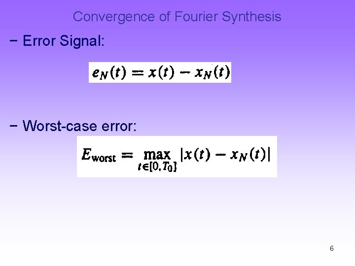 Convergence of Fourier Synthesis − Error Signal: − Worst-case error: 6 