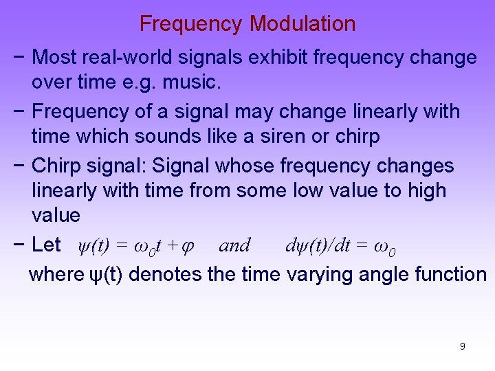 Frequency Modulation − Most real-world signals exhibit frequency change over time e. g. music.
