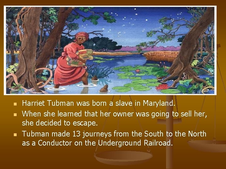 n n n Harriet Tubman was born a slave in Maryland. When she learned