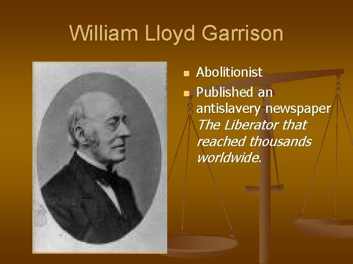 William Lloyd Garrison n n Abolitionist Published an antislavery newspaper The Liberator that reached