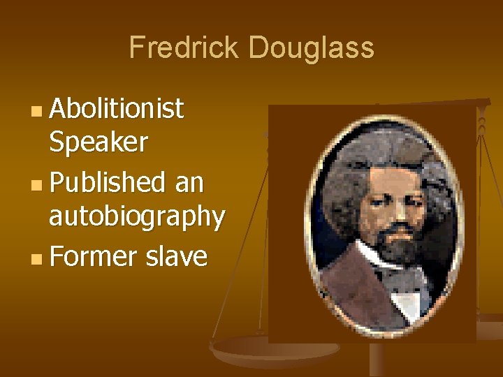 Fredrick Douglass n Abolitionist Speaker n Published an autobiography n Former slave 