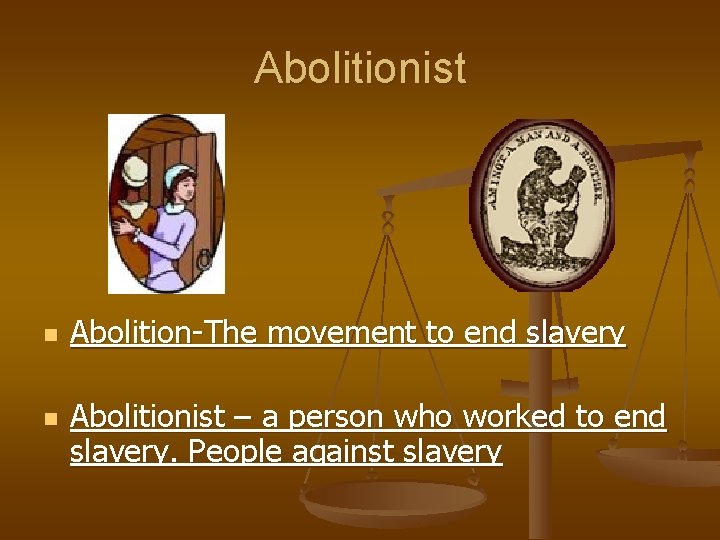 Abolitionist n n Abolition-The movement to end slavery Abolitionist – a person who worked