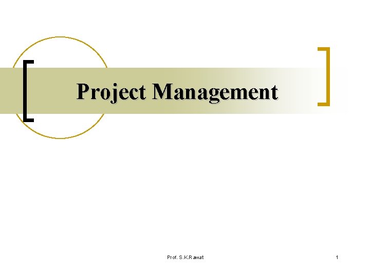 Project Management Prof. S. K. Rawat 1 