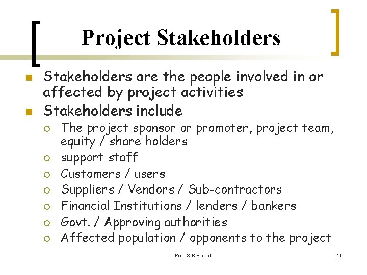 Project Stakeholders n n Stakeholders are the people involved in or affected by project