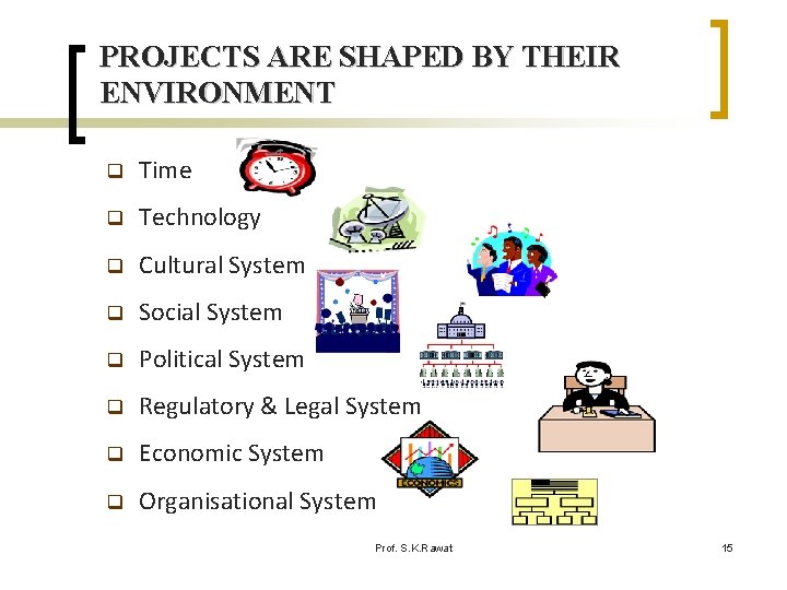 PROJECTS ARE SHAPED BY THEIR ENVIRONMENT q Time q Technology q Cultural System q