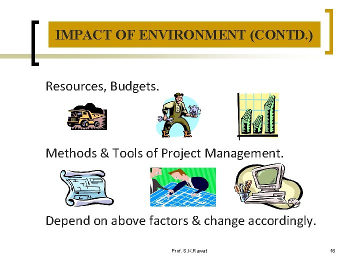 IMPACT OF ENVIRONMENT (CONTD. ) Resources, Budgets. Methods & Tools of Project Management. Depend