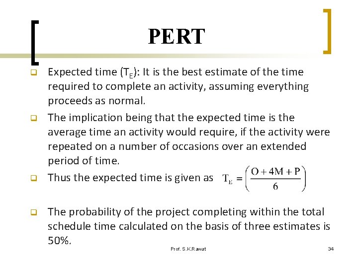 PERT q q Expected time (TE): It is the best estimate of the time