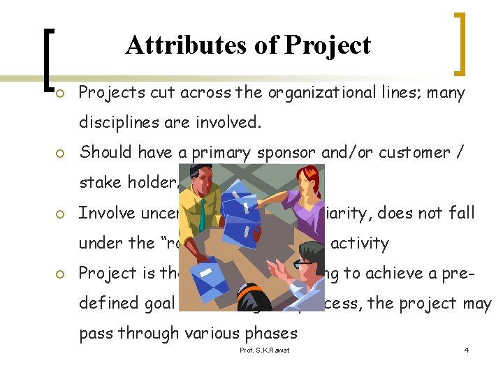 Attributes of Project ¡ Projects cut across the organizational lines; many disciplines are involved.