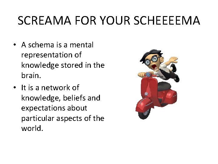 SCREAMA FOR YOUR SCHEEEEMA • A schema is a mental representation of knowledge stored