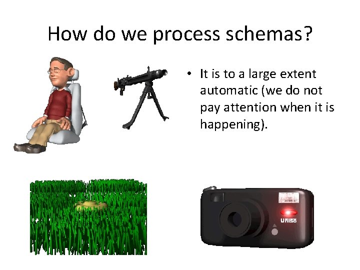 How do we process schemas? • It is to a large extent automatic (we